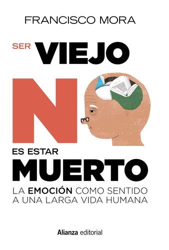 Cover for Ser viejo no es estar muerto : la emoción como sentido a una larga vida humana
