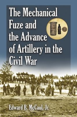 Cover for The Mechanical Fuze And The Advance Of Artillery In The Civil War