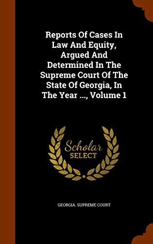 Cover for Reports Of Cases In Law And Equity, Argued And Determined In The Supreme Court Of The State Of Georgia, In The Year ..., Volume 1