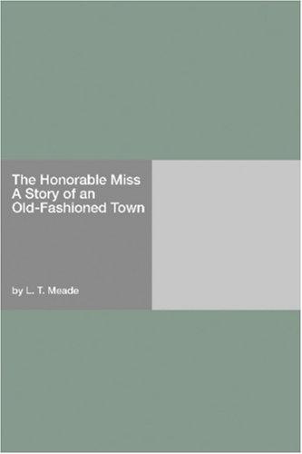 Cover for The Honorable Miss A Story of an Old-Fashioned Town