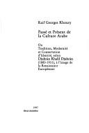 Cover for Passé et présent de la culture arabe, ou, Tradition, modernité et conservation d'identité, selon Djubrān Khalīl Djubrān, 1883-1931, à l'image de la Renaissance européenne