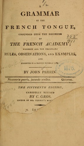 Cover for A grammar of the French tongue, grounded upon the decisions of the French academy ...
