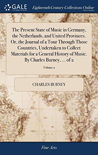 Cover for The Present State of Music in Germany, the Netherlands, and United Provinces. Or, the Journal of a Tour Through Those Countries, Undertaken to Collect ... Music. By Charles Burney, ... of 2; Volume 2