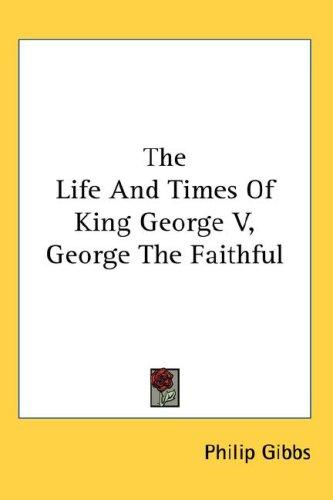 Cover for The Life And Times Of King George V, George The Faithful