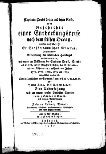 Cover for Capitain Cooks dritte und letzte Reise, oder Geschichte einer Entdeckungsreise nach dem Stillen Ocean$h[microform] :$bwelch auf Befehl Sr. Grossbritannischen Majestät zu genaurer Erforschung der nördlichen Halbkugel unternommen und unter der Anführung der Capitaine Cook, Clerke und Gore, in Sr. Majestät Schiffen, der Resolution und der Discovery, während den Jahren 1776, 1777, 1778, 1779 und 1780 ausgeführt worden ist : aus den Tagbüchern der Capitaine James Cook, M.d.K.S. und James King, D.d.R. u. M.d.K.S. /$ceine Uebersetzung nach dem zwoten grossen Englischen Ausgabe in drey Bänden in Quart, mit einigen Anmerkungen von Johann Ludwig Wetzel ..