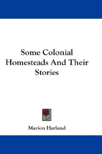 Cover for Some Colonial Homesteads And Their Stories