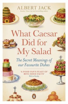 Cover for What Caesar Did For My Salad The Secret Meanings Of Our Favourite Dishes