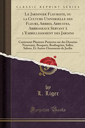 Cover for Le Jardinier Fleuriste, Ou La Culture Universelle Des Fleurs, Arbres, Arbustes, Arbrisseaux Servant À l'Embellissement Des Jardins