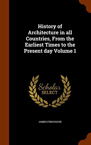 Cover for History of Architecture in all Countries, From the Earliest Times to the Present day Volume 1