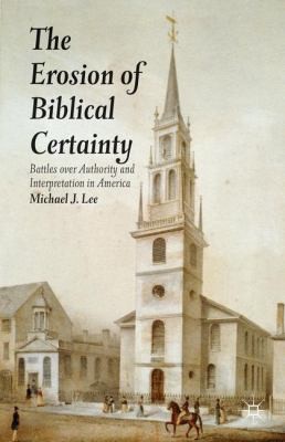 Cover for The Erosion Of Biblical Certainty Battles Over Authority And Interpretation In America