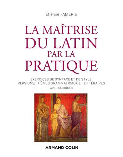 Cover for La maîtrise du latin par la pratique - Exercices, versions et thèmes avec corrigés