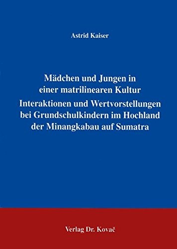 Cover for Mädchen und Jungen in einer matrilinearen Kultur . Interaktion und Wertvorstellungen bei Grundschulkindern im Hochland der Minangkabau auf Sumatra