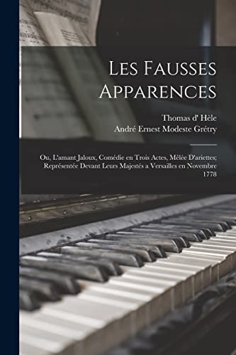 Cover for Fausses Apparences; Ou, l'amant Jaloux, Comédie en Trois Actes, Mêlée d'ariettes; Représentée Devant Leurs Majestés a Versailles en Novembre 1778