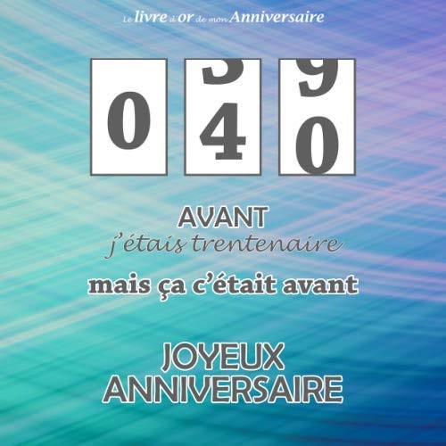 Cover for Livre d'or de Mon Anniversaire, 40 Avant J'étais Trentenaire Mais ça C'était Avant Joyeux Anniversaire