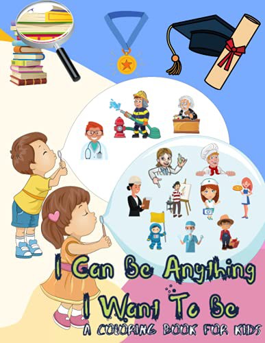 Cover for I Can Be Anything I Want To Be - A Coloring Book For Kids