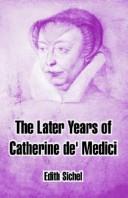 Cover for The Later Years Of Catherine De' Medici
