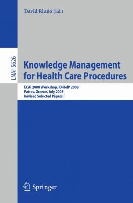 Cover for Knowledge Management For Health Care Procedures Ecai 2008 Workshop K4he1p 2008 Patras Greece July 21 2008 Revised Selected Papers
