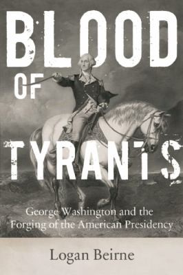 Cover for Blood Of Tyrants George Washington The Forging Of The Presidency