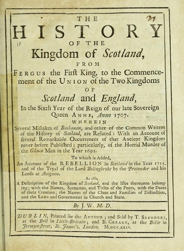 Cover for The history of the kingdom of Scotland, from Fergus the first king, to the commencement of the union of the two kingdoms of Scotland and England, in the sixth year of the reign of Our late Sovereign Queen Anne, anno 1707 ...