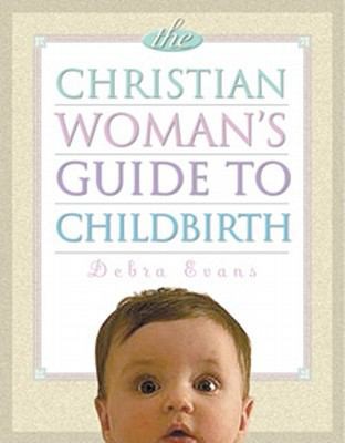 Cover for The Christian Womans Guide To Childbirth