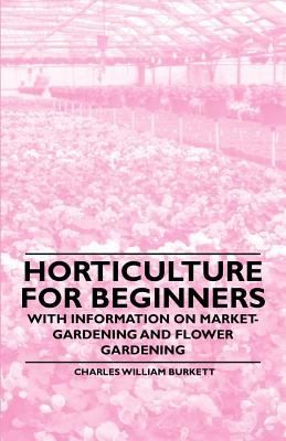 Cover for Horticulture for Beginners  With Information on MarketGardening and Flower Gardening