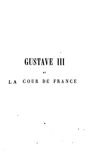 Cover for Gustave III, et la cour de France; suivi d'une étude critique sur Marie-Antoinette et Louis XVI ...