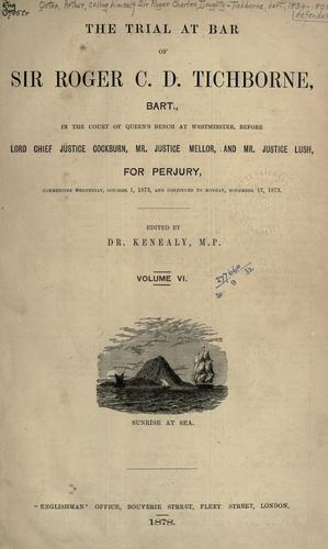 Cover for The trial at Bar of Sir Roger C.D. Tichborne, bart.,?Bin the court of Queen's Bench at Westminster, before Lord Chief Justice Cockburn, Mr. Justice Mellor, and Mr. Justice Lush, for perjury, commencing Wednesday, April 23, 1873, and ending Saturday, February 28, 1874.  To which is prefixed a biographical sketch of the defendant.  Dedicated to Her Majesty the Queen