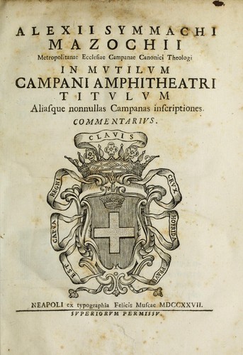 Cover for Alexii Symmachi Mazochii metropolitanae ecclesiae campanae canonici theologi In mutilum Campani amphitheatri titulum aliasque nonnullas Campanas inscriptiones commentarius