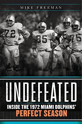 Cover for Undefeated: Inside the 1972 Miami Dolphins’ Perfect Season