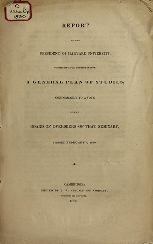 Cover for Report of the president of Harvard University, submitting for consideration a general plan of studies, conformably to a vote of the Board of Overseers of that seminary, passed February 4, 1830.