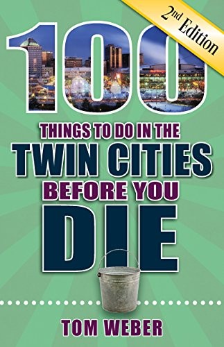 Cover for 100 Things to Do in the Twin Cities Before You Die, 2nd Edition
