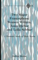 Cover for Two Major Francophone Women Writers: Assia Djebar and Leila Sebbar : A Thematic Study of Their Works (Francophone Cultures and Literatures : Vol. 5)
