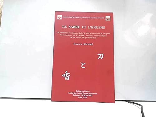 Cover for Le sabre et l'encens ou Comment les fonctionnaires du fief du fief de Mito présentent dans un Registre des destructions datée l'an 1666 l'audacieuse politique religieuse de leur seigneur Tokugawa Mitsukuni