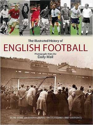 Cover for The Illustrated History Of English Football Photographs From The Daily Mail