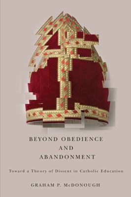 Cover for Beyond Obedience And Abandonment Toward A Theory Of Dissent In Catholic Education