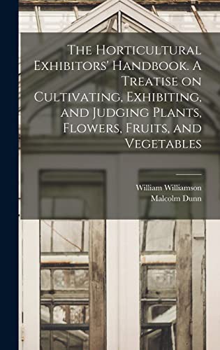 Cover for The Horticultural Exhibitors' Handbook. A Treatise on Cultivating, Exhibiting, and Judging Plants, Flowers, Fruits, and Vegetables