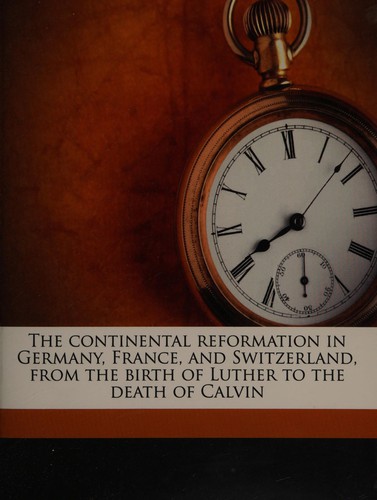 Cover for Continental reformation in germany, france, and switzerland, from the birth