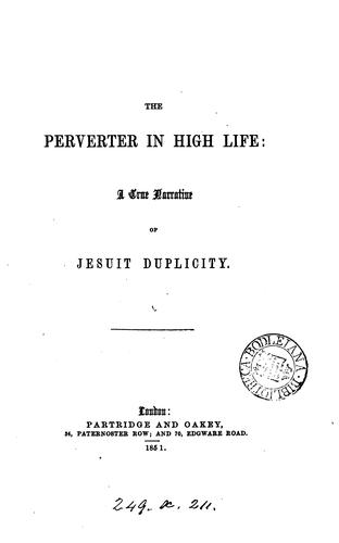 Cover for The perverter in high life: a true narrative of Jesuit duplicity