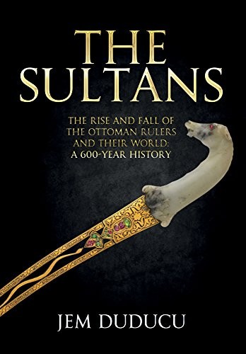 Cover for The Sultans : The Rise and Fall of the Ottoman Rulers and Their World