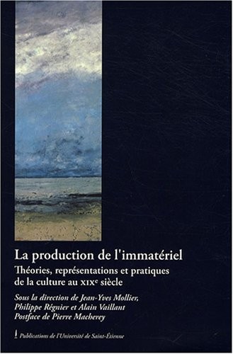 Cover for La production de l'immatériel : Théories, représentations et pratiques de la culture au XIXe siècle