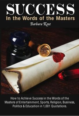 Cover for Success In The Words Of The Masters In 1001 Quotations How To Achieve Success In The Words Of The Masters Of Entertainment Sports Religion Business Politics Education