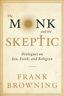 Cover for The Monk And The Skeptic Dialogues On Sex Faith And Religion