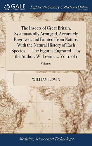 Cover for The Insects of Great Britain, Systematically Arranged, Accurately Engraved, and Painted from Nature, with the Natural History of Each Species, ... the ... Author, W. Lewin, ... Vol.1. of 1; Volume 1