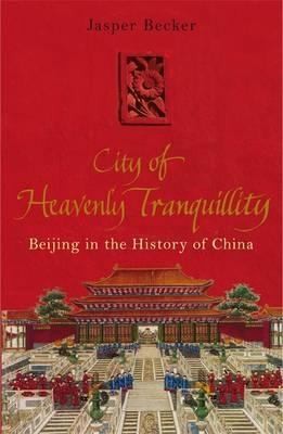 Cover for City Of Heavenly Tranquillity Beijing In The History Of China