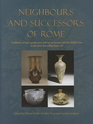 Cover for Neighbours And Successors Of Rome Traditions Of Glass Production And Use In Europe And The Middle East In The Later 1st Millennium Ad