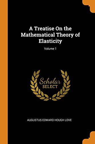 Cover for A Treatise on the Mathematical Theory of Elasticity; Volume 1