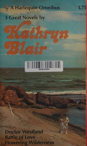 Cover for 3 Great Novels by Kathryn Blair: Doctor Westland; Battle of Love; Flowering Wilderness