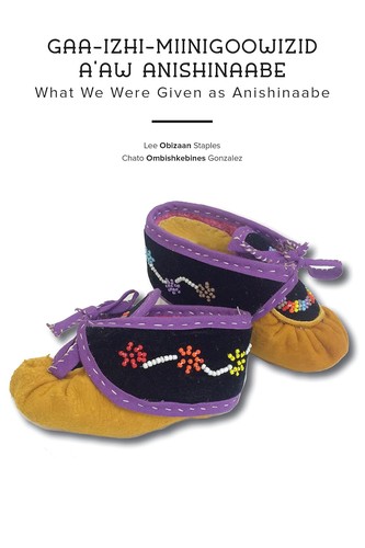 Cover for Gaa-izhi-miinigoowizid a’aw Anishinaabe: What We Were Given as Anishinaabe