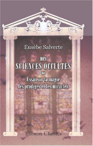 Cover for Des sciences occultes, ou Essai sur la magie, les prodiges et les miracles