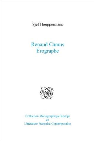 Cover for Renaud Camus érographe (Collection Monographique Rodopi en Littérature Francaise Contemporaine 41)
